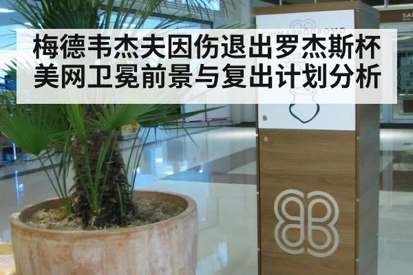 梅德韦杰夫因伤退出罗杰斯杯美网卫冕前景与复出计划分析