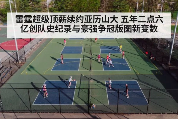 雷霆超级顶薪续约亚历山大 五年二点六亿创队史纪录与豪强争冠版图新变数