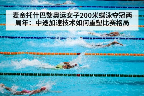 麦金托什巴黎奥运女子200米蝶泳夺冠两周年：中途加速技术如何重塑比赛格局